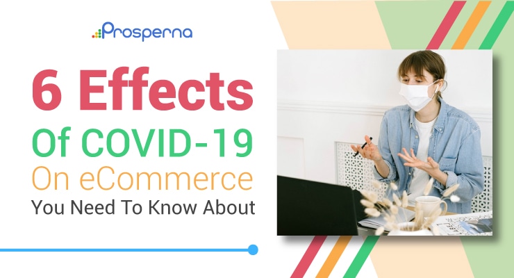 Prosperna Marketing Site | 6 Effects of COVID-19 on eCommerce That You Need to Know About