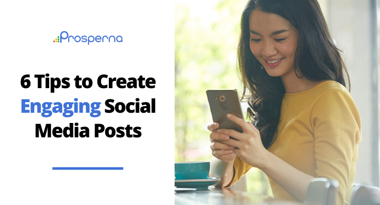Prosperna Marketing Site | 6 Tips to Create Engaging Social Media Posts