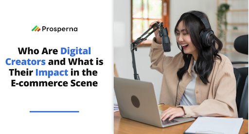 Prosperna Marketing Site | Who Are Digital Creators and What is Their Impact in the eCommerce Scene