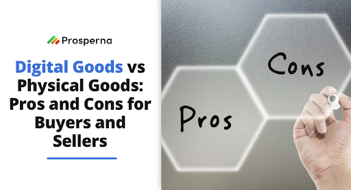 Prosperna Marketing Site | Digital Goods vs Physical Goods: Pros and Cons for Buyers and Sellers